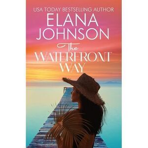 The Waterfront Way: Sweet Romance & Women's Friendship Fiction -- Elana Johnson